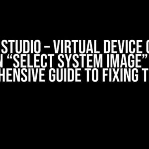 Android Studio – Virtual Device creation stuck on “Select System Image” stage: A Comprehensive Guide to Fixing the Issue