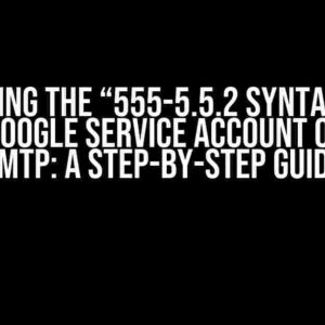 Conquering the “555-5.5.2 Syntax error” with Google Service Account OAUTH2 SMTP: A Step-by-Step Guide