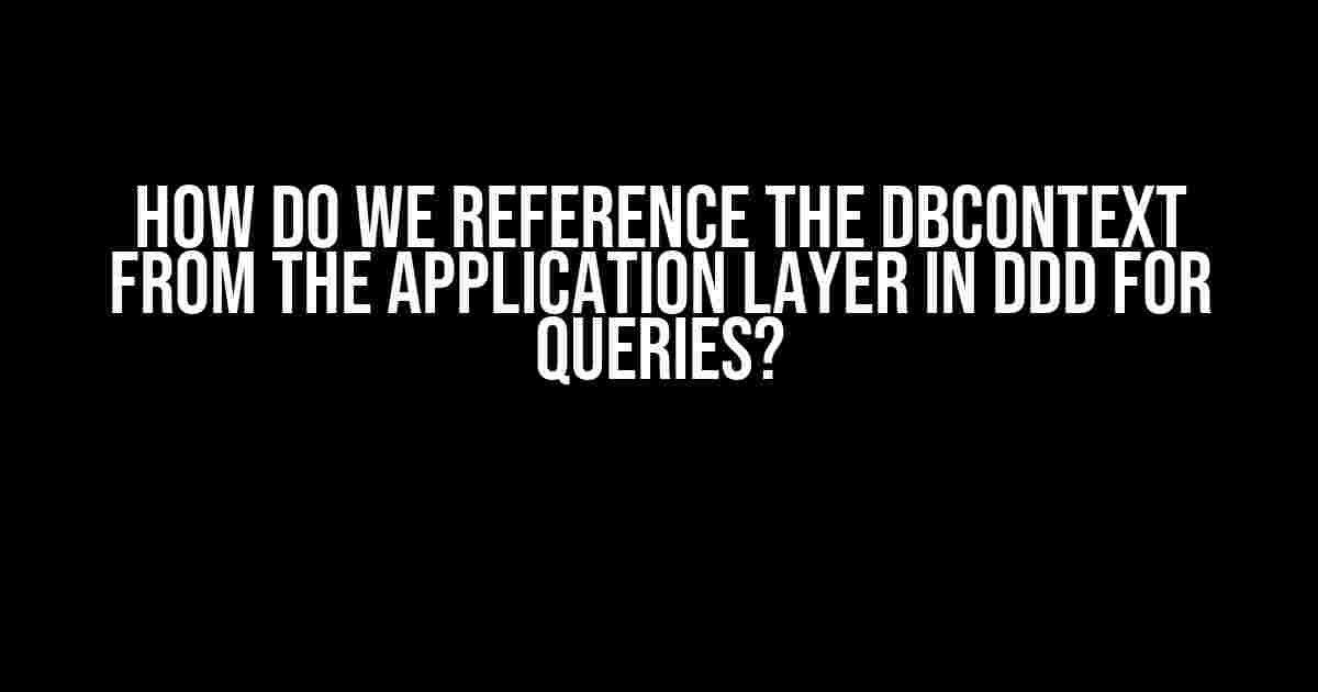 How do we reference the dbContext from the Application layer in DDD for queries?