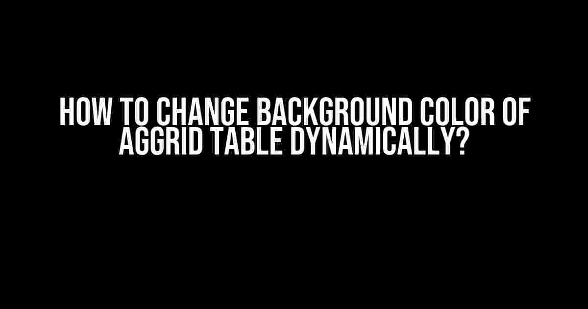 How to Change Background Color of AgGrid Table Dynamically?