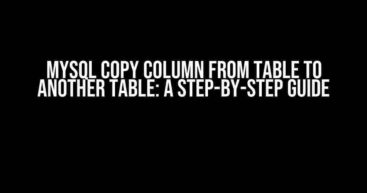 MySQL Copy Column From Table to Another Table: A Step-by-Step Guide