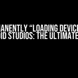 Permanently “Loading Devices” in Android Studios: The Ultimate Guide