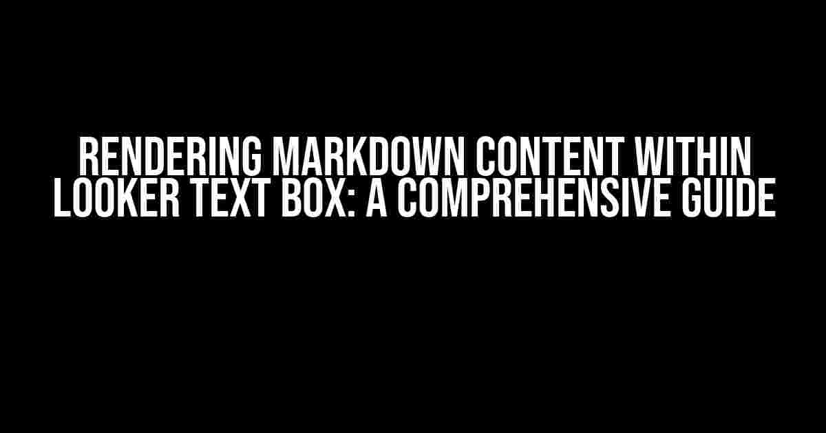 Rendering Markdown Content Within Looker Text Box: A Comprehensive Guide