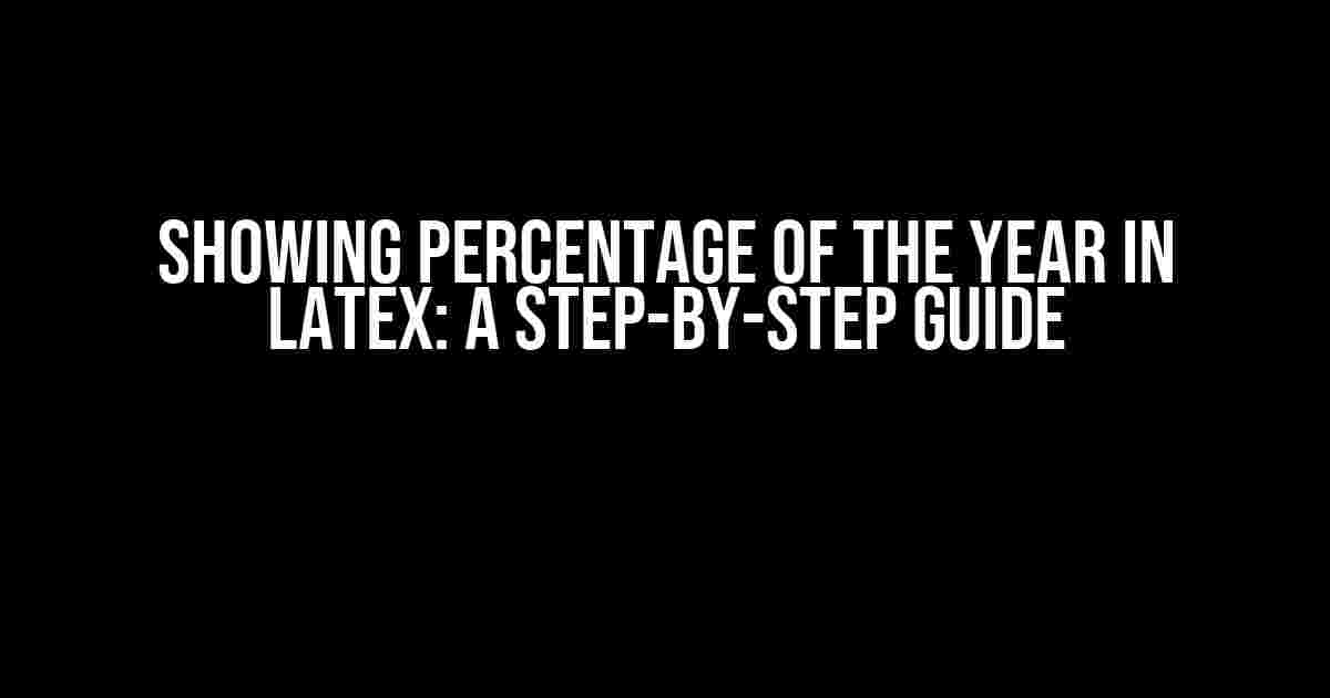 Showing Percentage of the Year in LaTeX: A Step-by-Step Guide