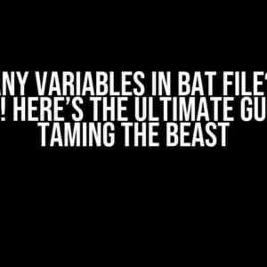 Too Many Variables in Bat File? Don’t Panic! Here’s the Ultimate Guide to Taming the Beast