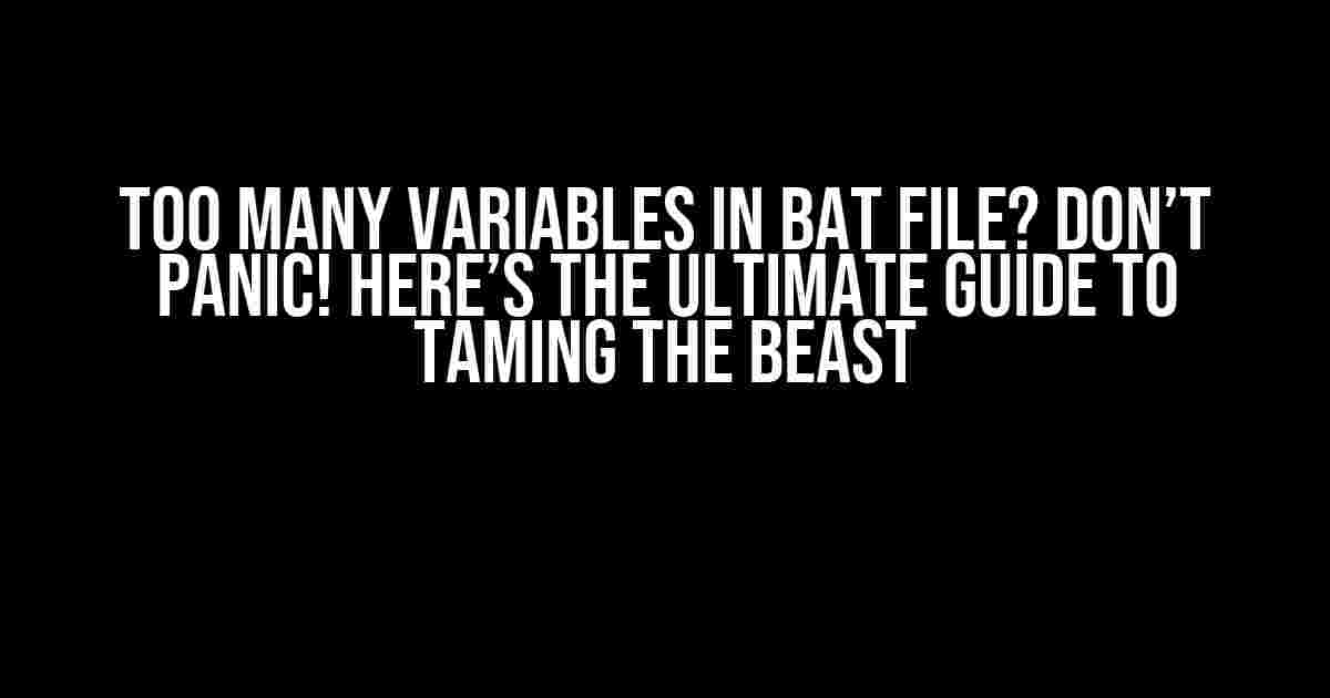 Too Many Variables in Bat File? Don’t Panic! Here’s the Ultimate Guide to Taming the Beast