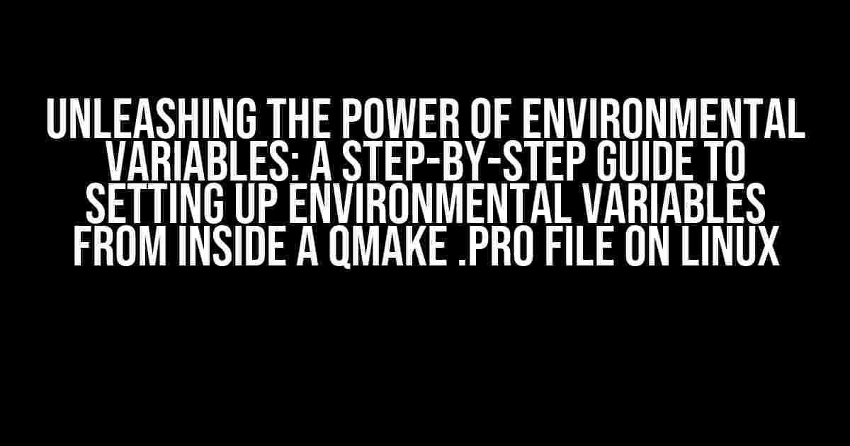 Unleashing the Power of Environmental Variables: A Step-by-Step Guide to Setting Up Environmental Variables from Inside a QMake .pro File on Linux