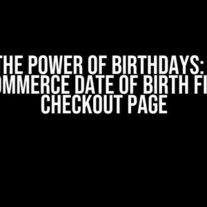 Unlock the Power of Birthdays: Adding a WooCommerce Date of Birth Field on Checkout Page