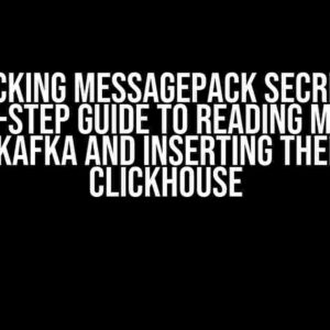 Unlocking MessagePack Secrets: A Step-by-Step Guide to Reading Messages from Kafka and Inserting them into ClickHouse